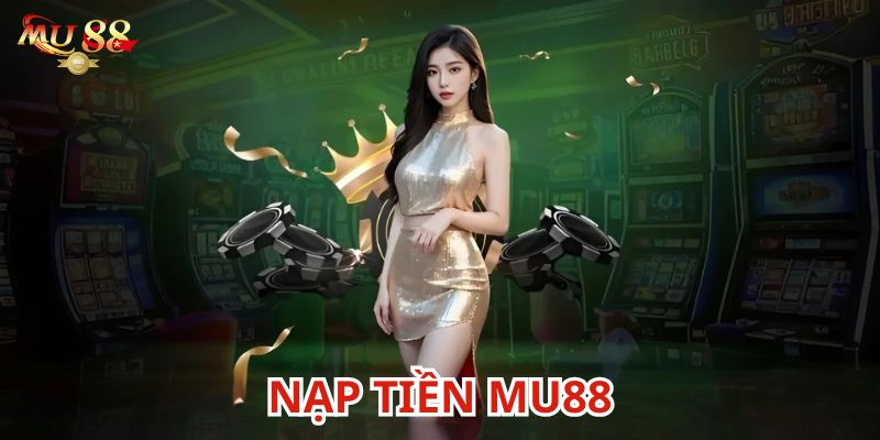 Nạp tiền Mu88 là bước cần thiết để chơi