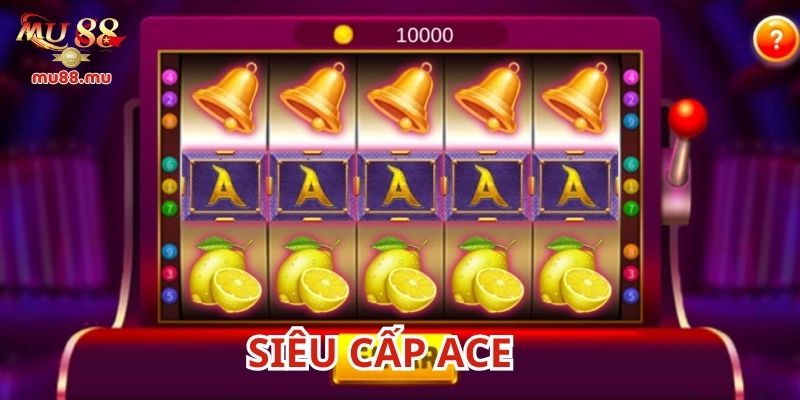 Siêu Cấp ACE là dạng nổ hũ quen thuộc